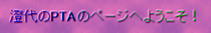 澄代のPTAのページへようこそ！